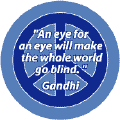 An Eye for an Eye Will Make the Whole World Blind--PEACE QUOTE BUTTON