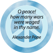 O Peace How Many Wars Were Waged in Thy Name--PEACE QUOTE BUTTON