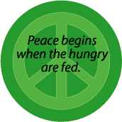 PEACE QUOTE: Peace Begins When the Hungry Are Fed--PEACE SIGN BUTTON