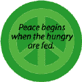 PEACE QUOTE: Peace Begins When the Hungry Are Fed--PEACE SIGN BUTTON