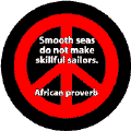 Smooth Seas Don't Make Skilled Sailors--PEACE QUOTE BUTTON