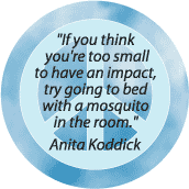 Think You Are Too Small to Have an Impact Go to Bed with a Mosquito--PEACE QUOTE POSTER