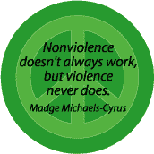 Nonviolence Doesn't Always Work But Violence Never Does--PEACE QUOTE BUTTON