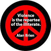 PEACE QUOTE: Violence the Repartee of the Illiterate--PEACE SIGN BUTTON