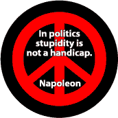 In Politics Stupidity Is Not a Handicap--FUNNY PEACE QUOTE BUTTON