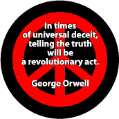 In Times of Universal Deceit Telling Truth a Revolutionary Act--PEACE QUOTE BUTTON
