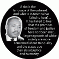 A riot is the language of the unheard...large segments of white society are more concerned about tranquility and the status quo than about justice and humanity. MLK QUOTE BUTTON