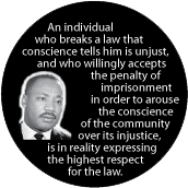 An individual who breaks a law that conscience tells him is unjust, and who willingly accepts the penalty...is in reality expressing the highest respect for the law. MLK QUOTE MAGNET