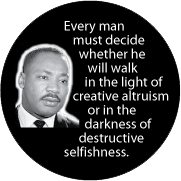 Every man must decide whether he will walk in the light of creative altruism or in the darkness of destructive selfishness. MLK QUOTE KEY CHAIN