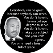 Everybody can be great because anybody can serve. You don't have to have a college degree to serve...You only need a heart full of grace. MLK QUOTE POSTER