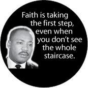 Faith is taking the first step, even when you don't see the whole staircase. MLK QUOTE BUTTON