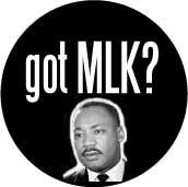 MARTIN LUTHER KING , JR BUTTON SPECIAL: Got MLK? (got milk parody)