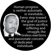 Human progress is neither automatic or inevitable...Every step toward the goal of justice requires sacrifice, suffering and struggle. MLK QUOTE MAGNET
