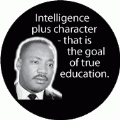 Intelligence plus character - that is the goal of true education. MLK QUOTE BUTTON