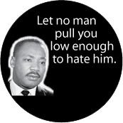 Let no man pull you low enough to hate him. MLK QUOTE STICKERS