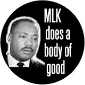 MLK does a body of good--Martin Luther King, Jr. FUNNY BUTTON