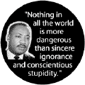 Nothing in all the world is more dangerous than sincere ignorance and conscientious stupidity--Martin Luther King, Jr. KEY CHAIN