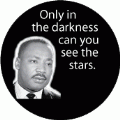 Only in the darkness can you see the stars. MLK QUOTE BUMPER STICKER