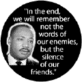 In the end, we will remember not the words of our enemies, but the silence of our friends--Martin Luther King, Jr. KEY CHAIN