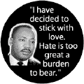 I have decided to stick with love. Hate is too great a burden to bear--Martin Luther King, Jr. STICKERS