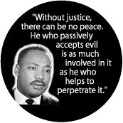 Without justice, there can be no peace--Martin Luther King, Jr. BUTTON