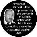 Power at its best is love implementing the demands of justice--Martin Luther King, Jr. BUTTON