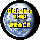 Globalize THIS: Peace [earth graphic] PEACE BUTTON