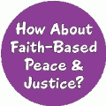 How About Faith-Based Peace and Justice PEACE MAGNET