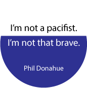 I'm not a pacifist. I'm not that brave. Phil Donahue quote PEACE BUTTON