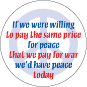If we were willing to pay the same price for peace that we pay for war, we'd have peace today PEACE T-SHIRT