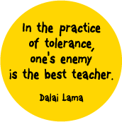 In the practice of tolerance, one's enemy is the best teacher. Dalai Lama quote PEACE BUTTON
