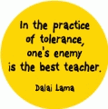 In the practice of tolerance, one's enemy is the best teacher. Dalai Lama quote PEACE BUMPER STICKER