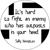 It's hard to fight an enemy who has outposts in your head. Sally Kempton quote PEACE BUTTON