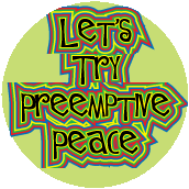 Let's Try Preemptive Peace. PEACE BUTTON