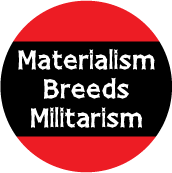 Materialism Breeds Militarism PEACE BUTTON