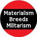 Materialism Breeds Militarism PEACE BUTTON