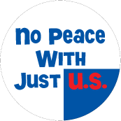 No Peace With Just U.S. PEACE BUTTON