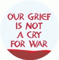 Our Grief Is Not A Cry For War PEACE BUMPER STICKER
