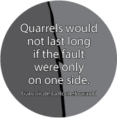 Quarrels would not last long if the fault were only on one side. Francois de La Rochefoucauld quote PEACE BUMPER STICKER