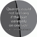 Quarrels would not last long if the fault were only on one side. Francois de La Rochefoucauld quote PEACE BUTTON