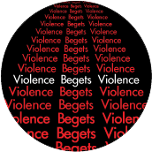 Violence Begets Violence PEACE BUTTON