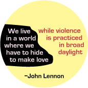 We live in a world where we have to hide to make love, while violence is practiced in broad daylight --John Lennon quote PEACE STICKERS