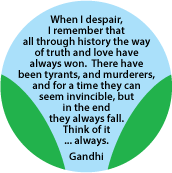 When I despair, I remember that all through history the way of truth and love have always won. Gandhi quote PEACE STICKERS