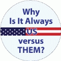 Why Is It Always US versus Them PEACE BUTTON