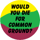 Would You Die For Common Ground PEACE BUMPER STICKER