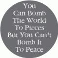 You Can Bomb The World To Pieces But You Can't Bomb It To Peace PEACE BUMPER STICKER