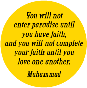 You will not enter paradise until you have faith, and you will not complete your faith until you love one another. Muhammad quote PEACE MAGNET