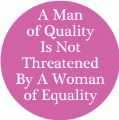 A Man of Quality Is Not Threatened By A Woman of Equality POLITICAL BUMPER STICKER