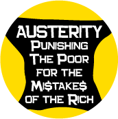 AUSTERITY - Punishing The Poor For The Mistakes Of The Rich POLITICAL BUTTON