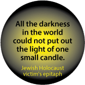 All the darkness in the world could not put out the light of one small candle. Jewish Holocaust victim's epitaph POLITICAL STICKERS